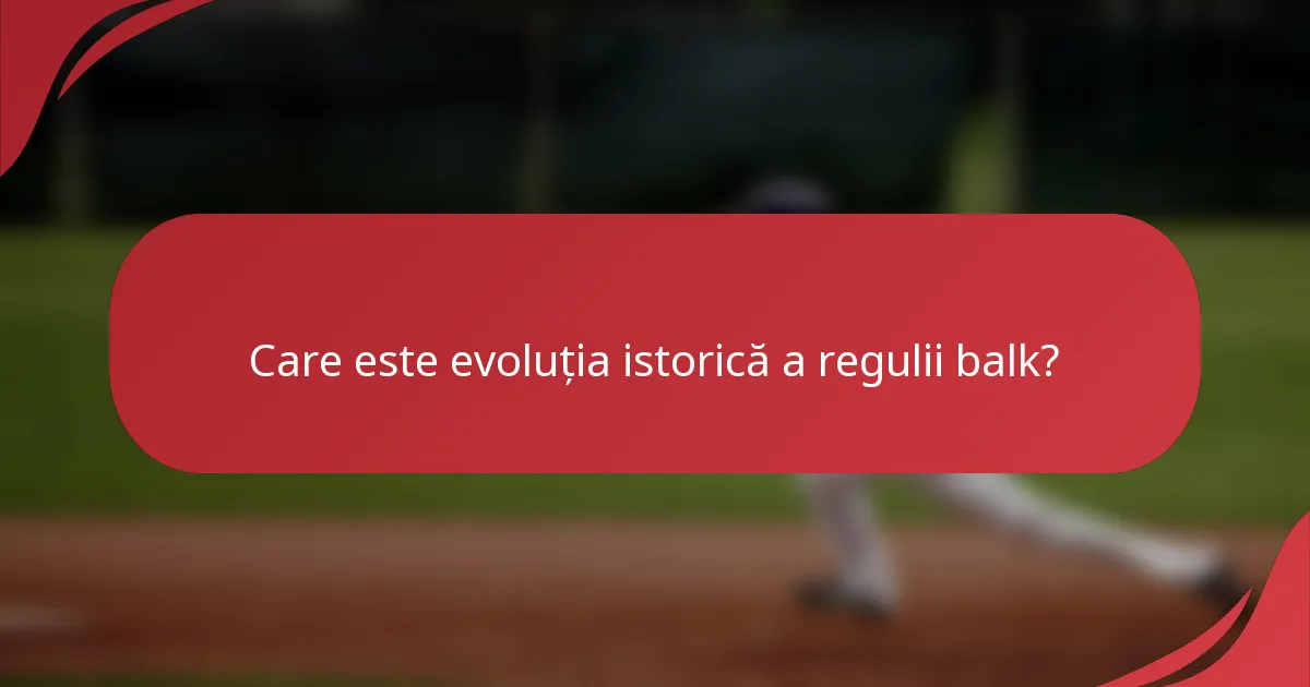 Care este evoluția istorică a regulii balk?