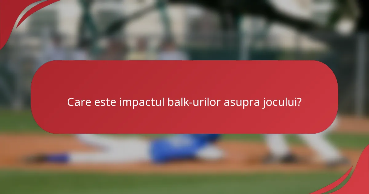 Care este impactul balk-urilor asupra jocului?