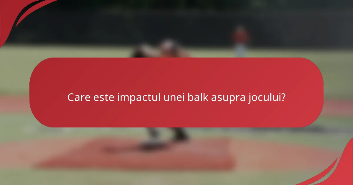 Care este impactul unei balk asupra jocului?