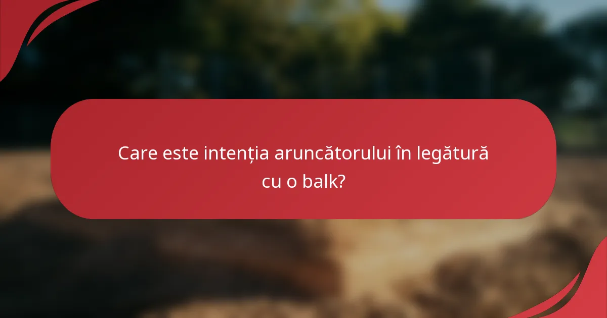 Care este intenția aruncătorului în legătură cu o balk?