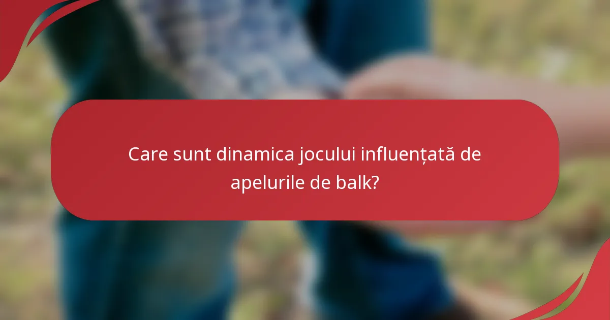 Care sunt dinamica jocului influențată de apelurile de balk?