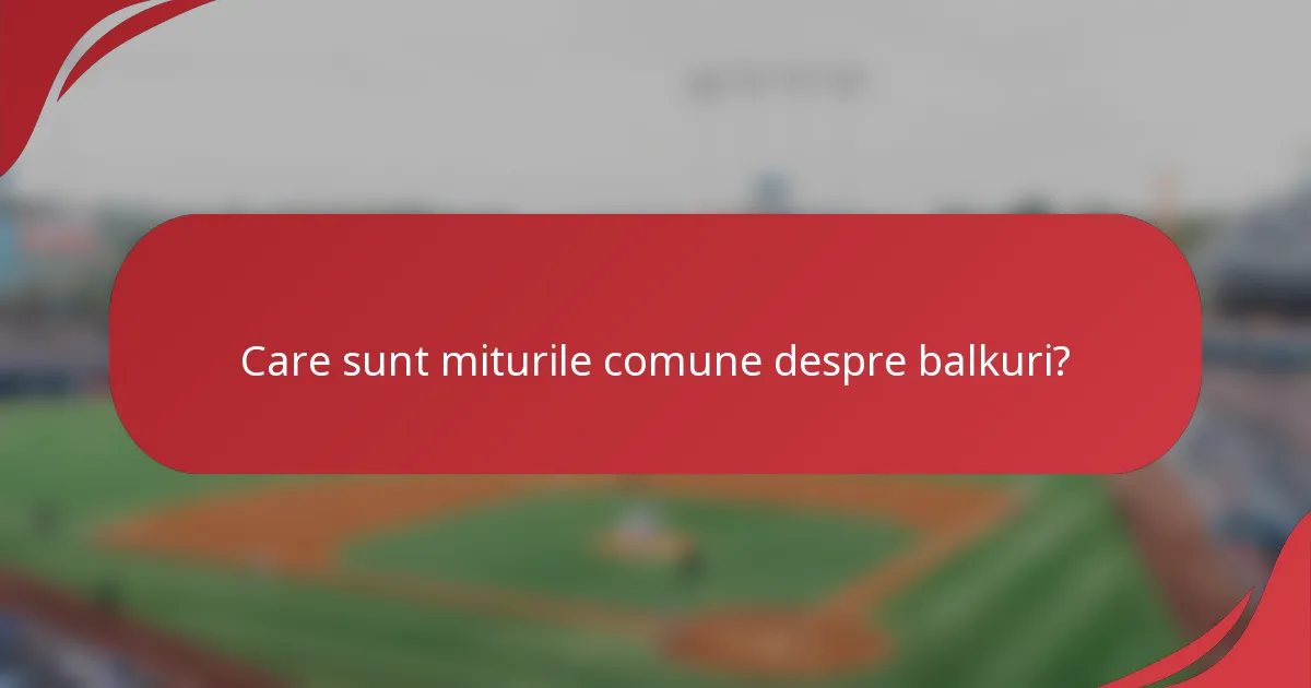Care sunt miturile comune despre balkuri?