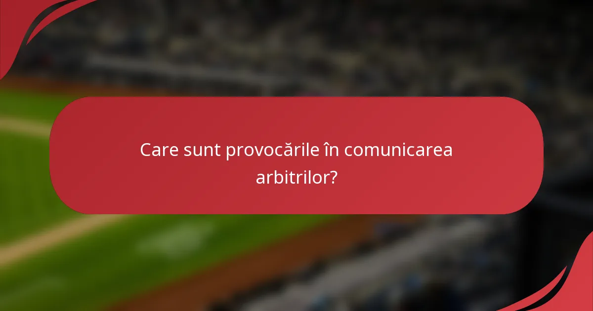 Care sunt provocările în comunicarea arbitrilor?