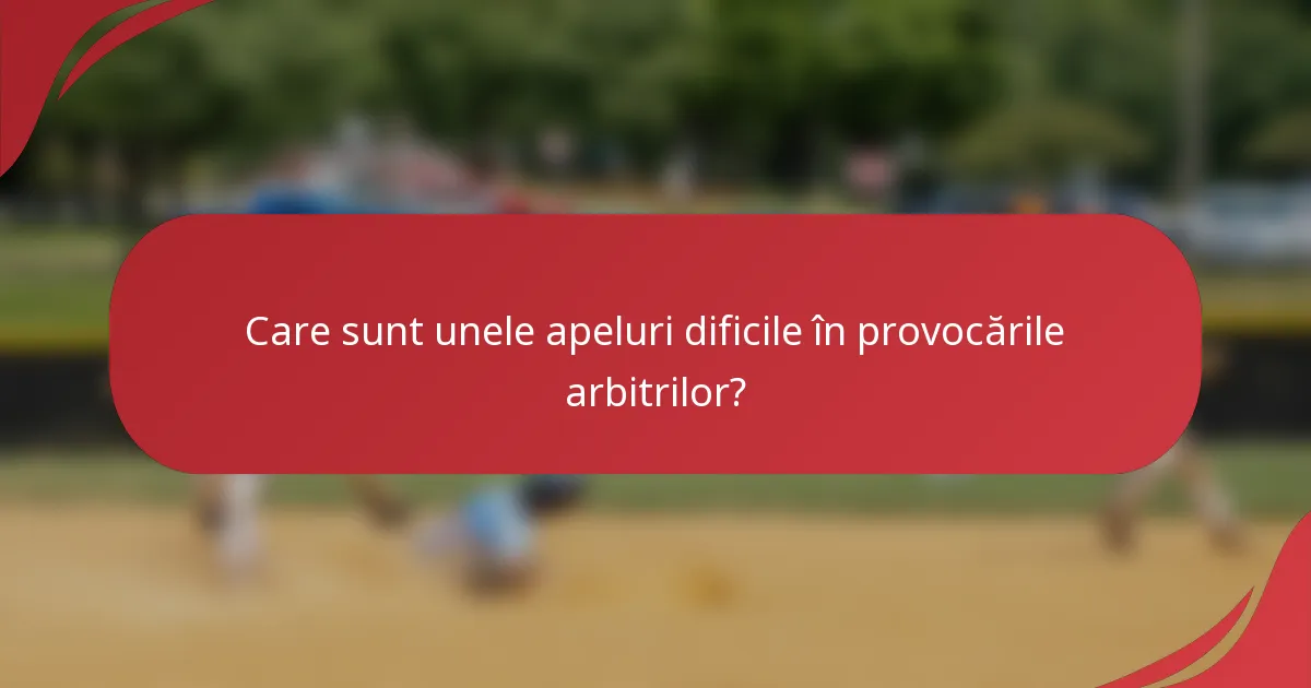 Care sunt unele apeluri dificile în provocările arbitrilor?