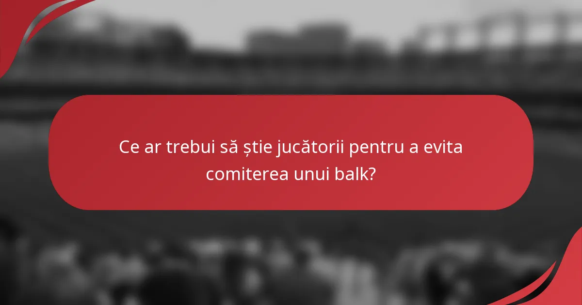 Ce ar trebui să știe jucătorii pentru a evita comiterea unui balk?