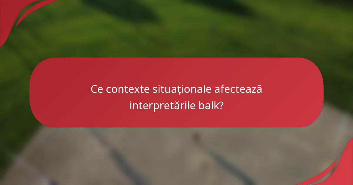 Ce contexte situaționale afectează interpretările balk?