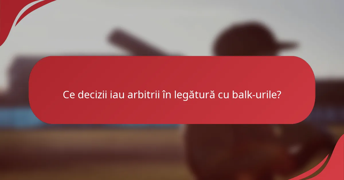 Ce decizii iau arbitrii în legătură cu balk-urile?