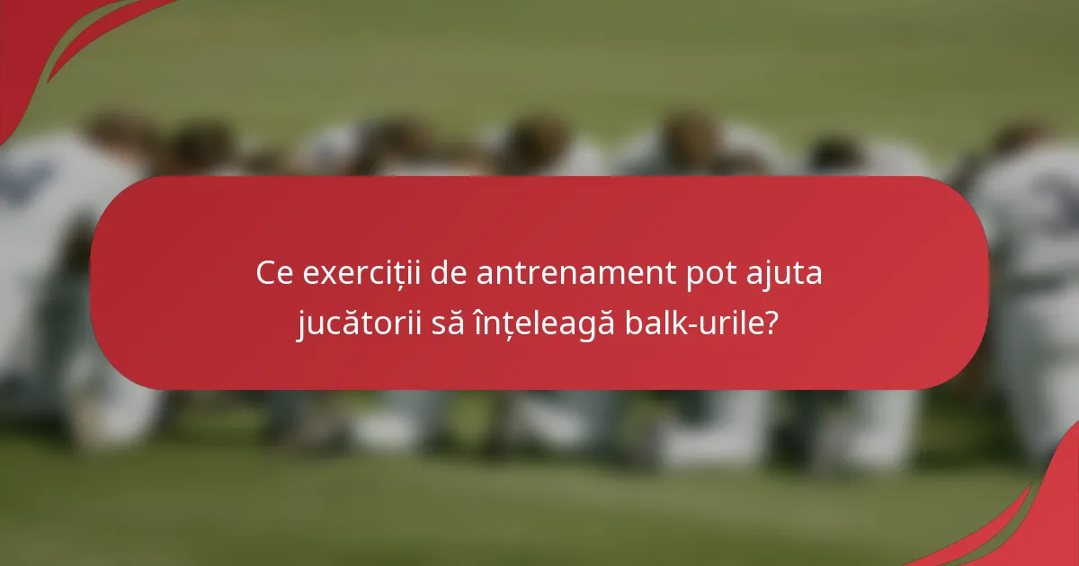 Ce exerciții de antrenament pot ajuta jucătorii să înțeleagă balk-urile?