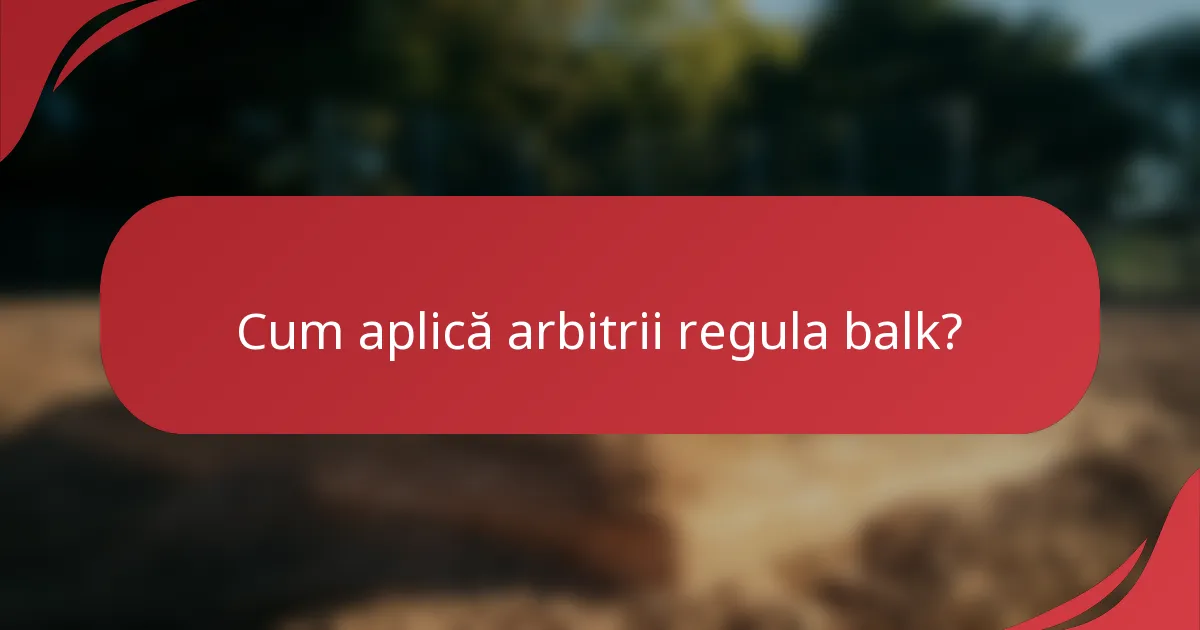 Cum aplică arbitrii regula balk?
