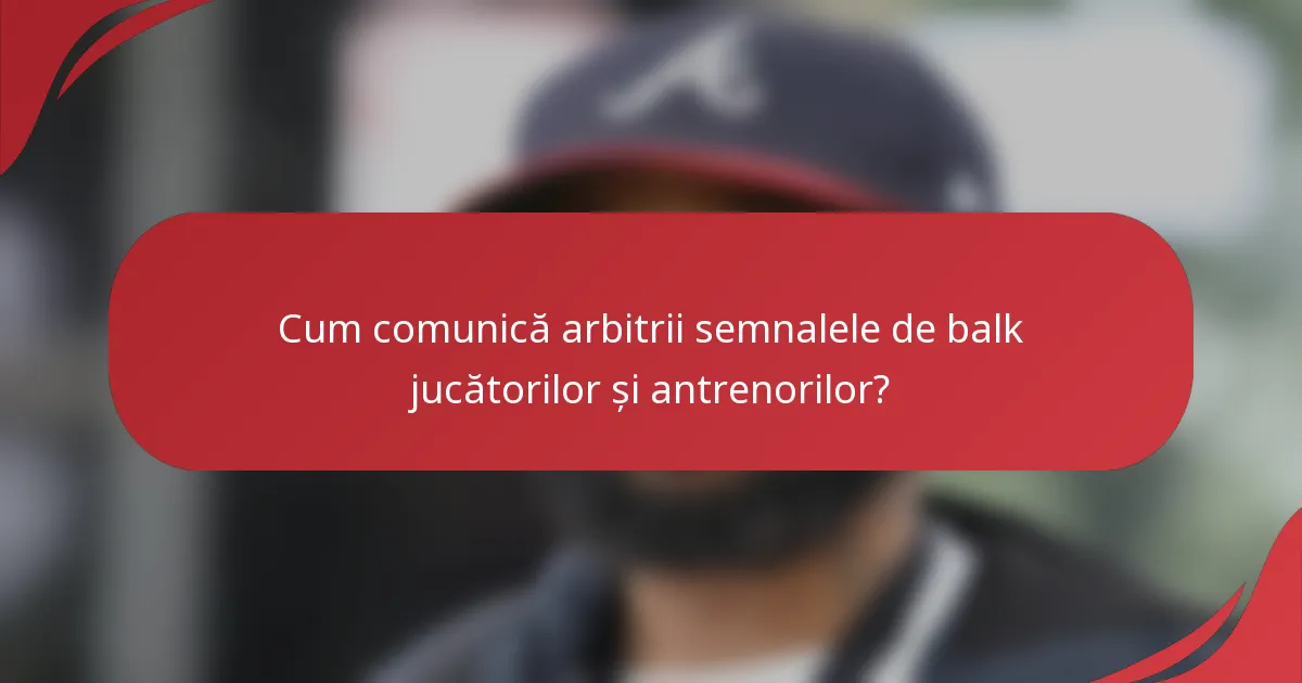 Cum comunică arbitrii semnalele de balk jucătorilor și antrenorilor?
