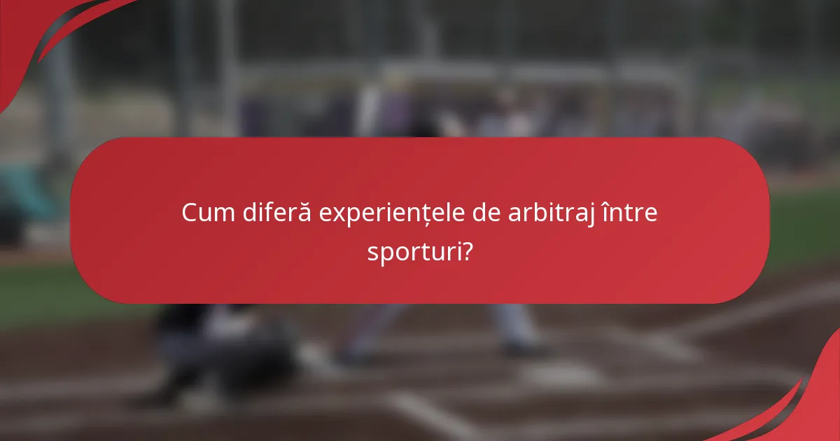 Cum diferă experiențele de arbitraj între sporturi?