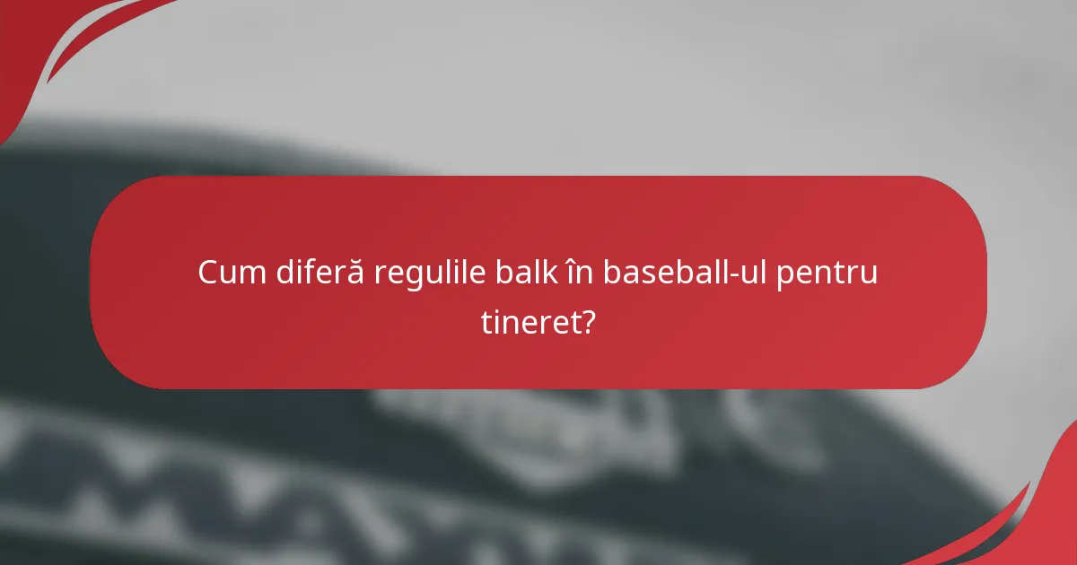 Cum diferă regulile balk în baseball-ul pentru tineret?