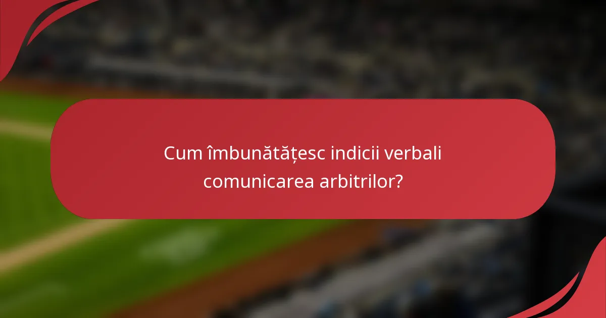 Cum îmbunătățesc indicii verbali comunicarea arbitrilor?