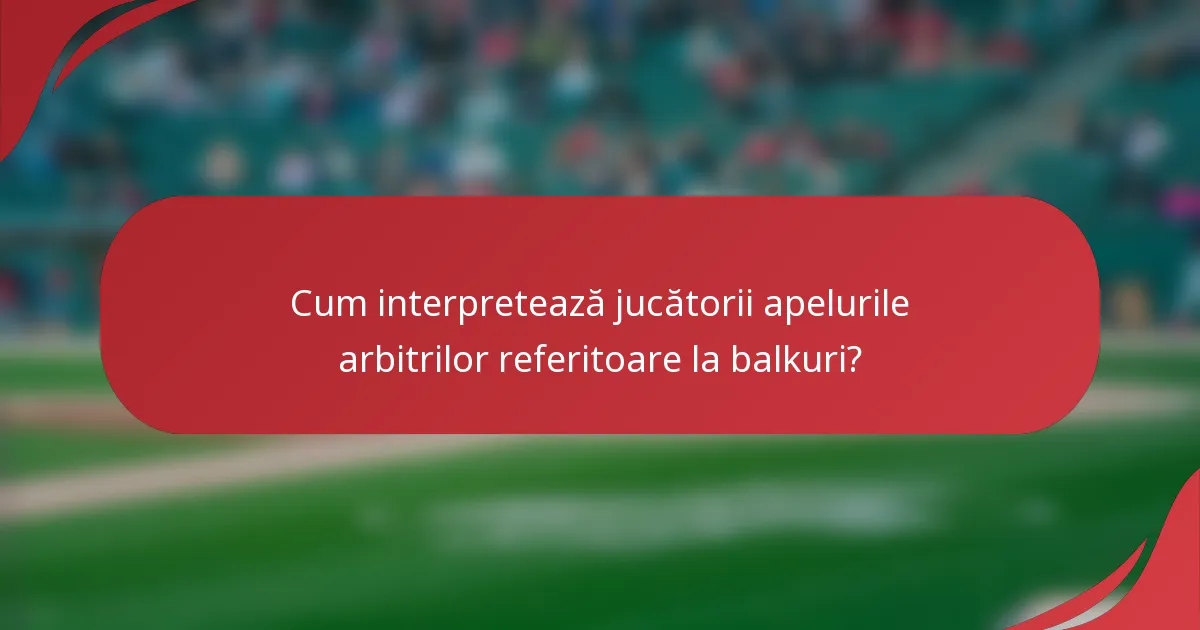 Cum interpretează jucătorii apelurile arbitrilor referitoare la balkuri?