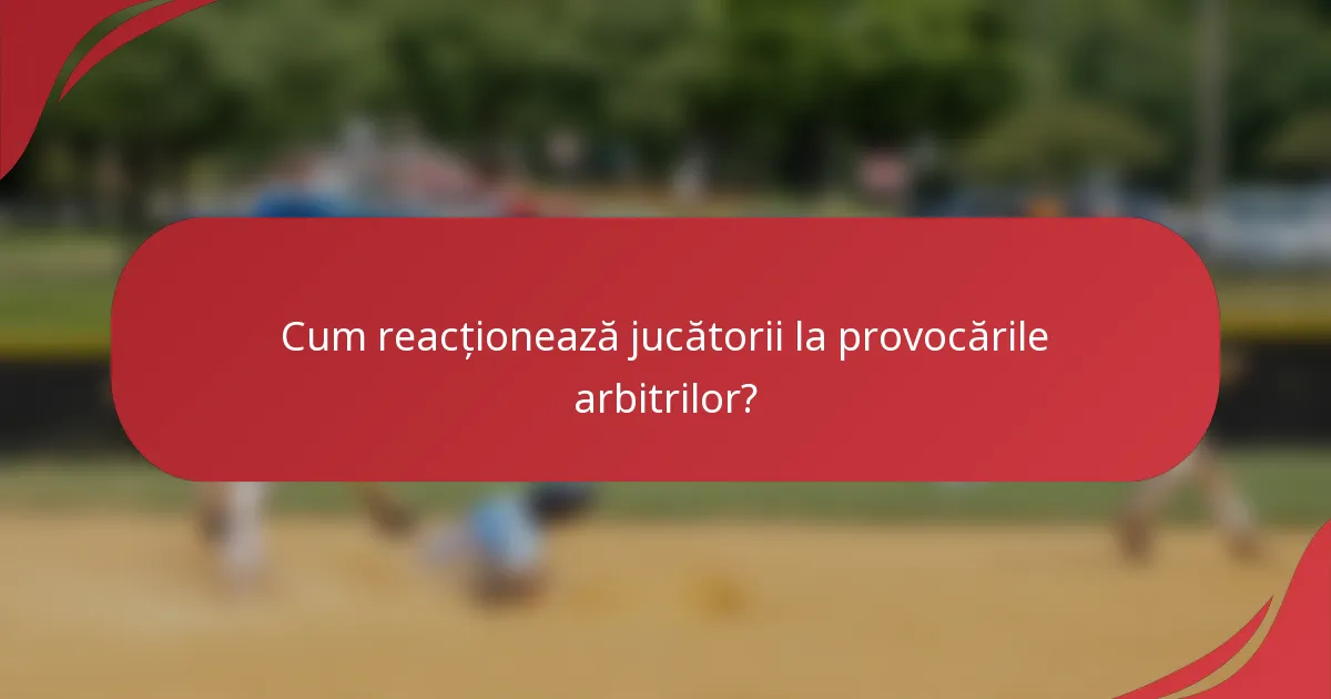 Cum reacționează jucătorii la provocările arbitrilor?