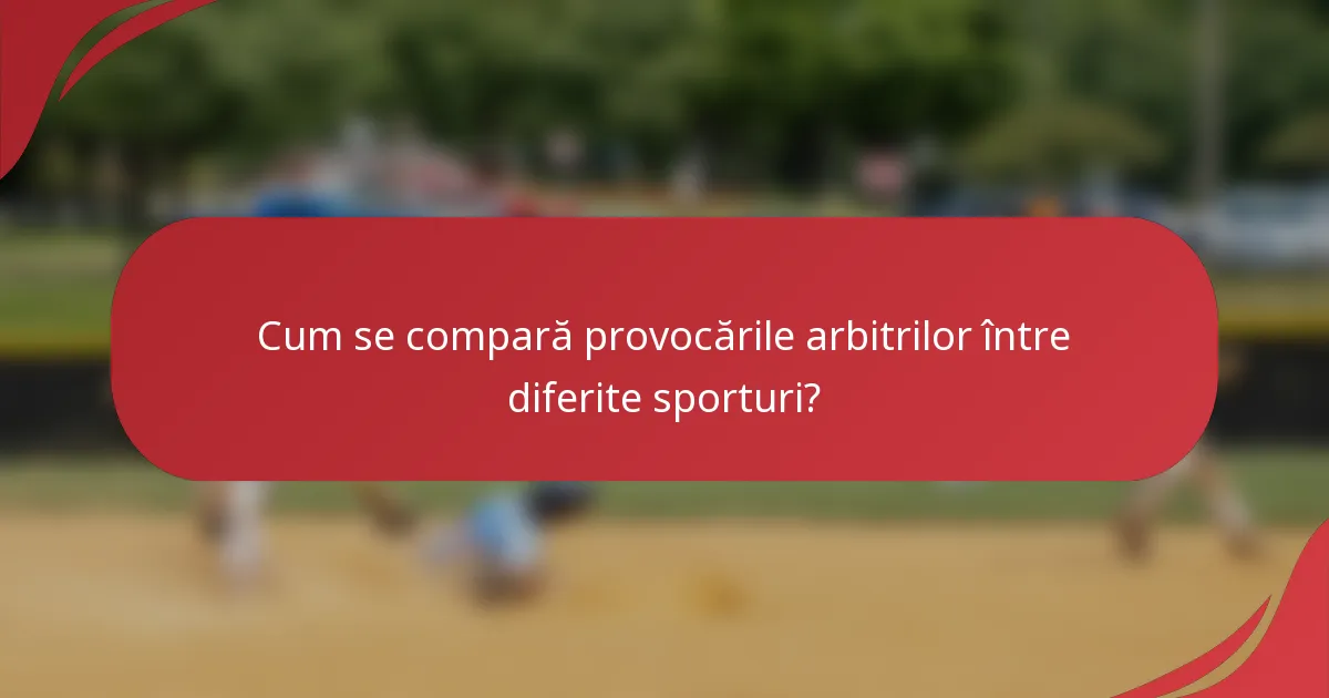 Cum se compară provocările arbitrilor între diferite sporturi?
