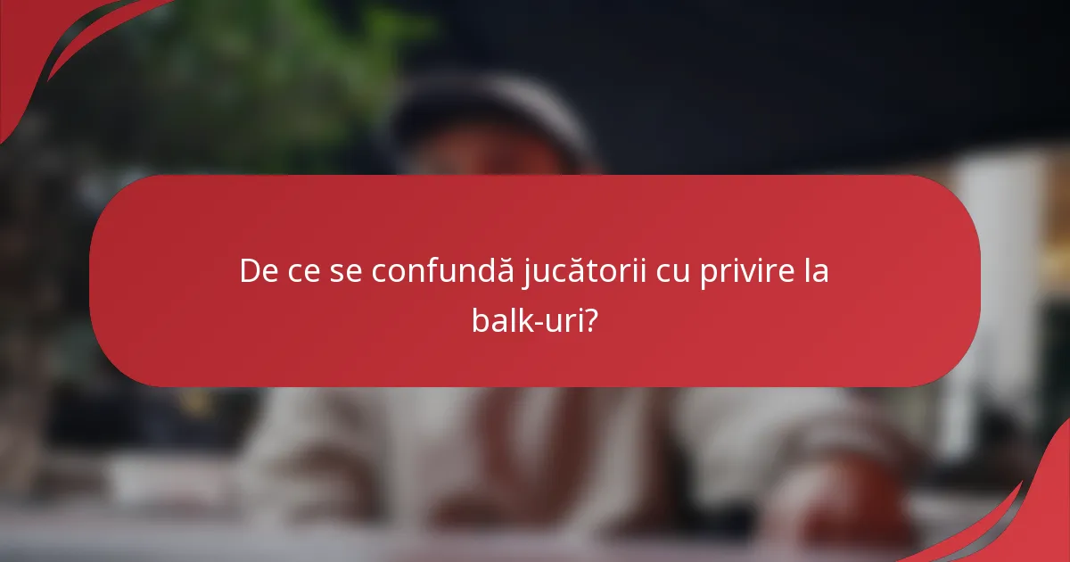 De ce se confundă jucătorii cu privire la balk-uri?